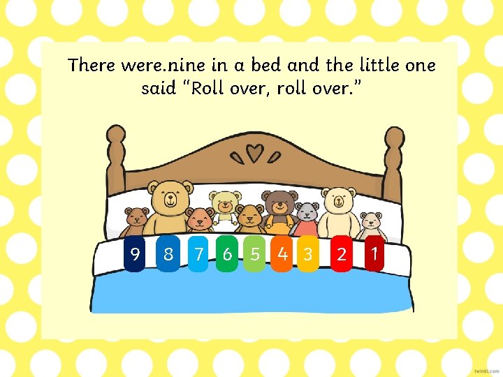 There were… were nine in a bed and the little one said “Roll over,