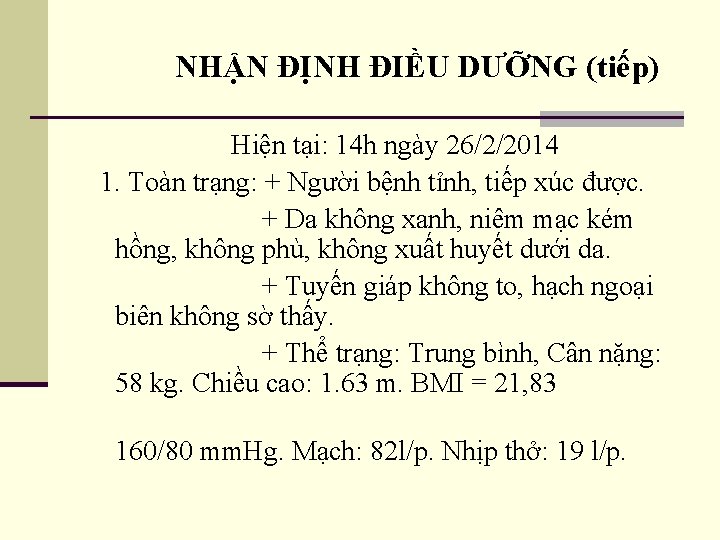 NHẬN ĐỊNH ĐIỀU DƯỠNG (tiếp) Hiện tại: 14 h ngày 26/2/2014 1. Toàn trạng: