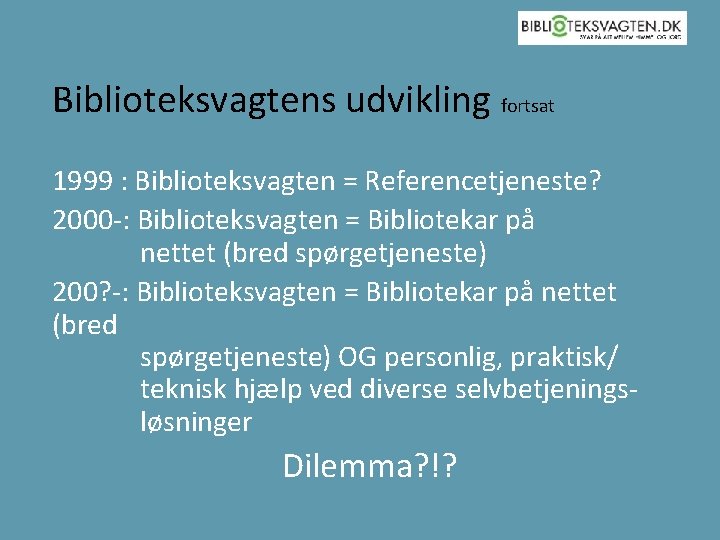 Biblioteksvagtens udvikling fortsat 1999 : Biblioteksvagten = Referencetjeneste? 2000 -: Biblioteksvagten = Bibliotekar på