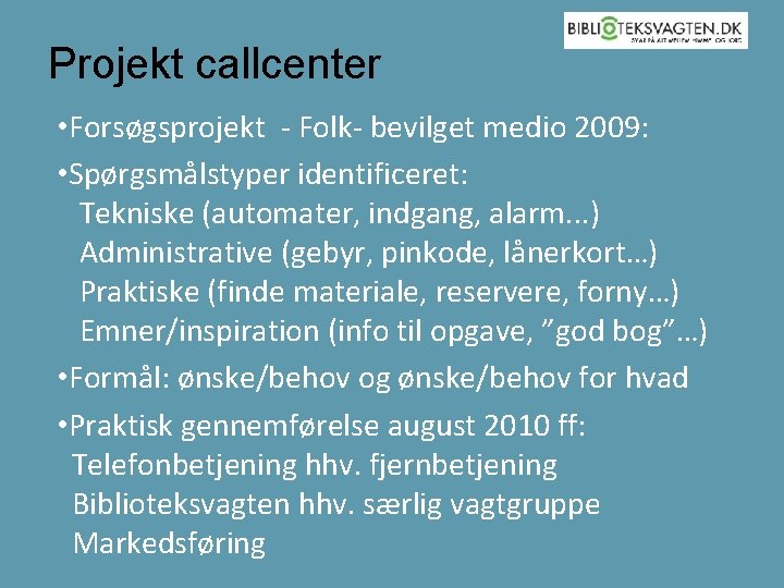 Projekt callcenter • Forsøgsprojekt - Folk- bevilget medio 2009: • Spørgsmålstyper identificeret: Tekniske (automater,