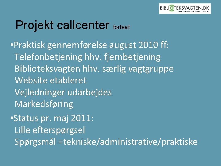 Projekt callcenter fortsat • Praktisk gennemførelse august 2010 ff: Telefonbetjening hhv. fjernbetjening Biblioteksvagten hhv.