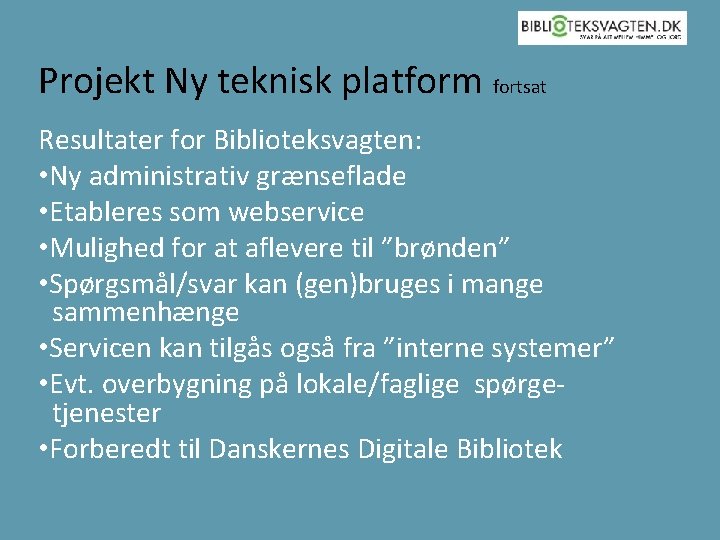 Projekt Ny teknisk platform fortsat Resultater for Biblioteksvagten: • Ny administrativ grænseflade • Etableres