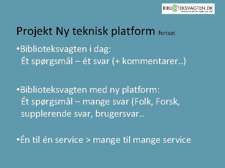 Projekt Ny teknisk platform fortsat • Biblioteksvagten i dag: Ét spørgsmål – ét svar