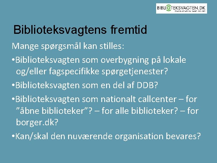 Biblioteksvagtens fremtid Mange spørgsmål kan stilles: • Biblioteksvagten som overbygning på lokale og/eller fagspecifikke