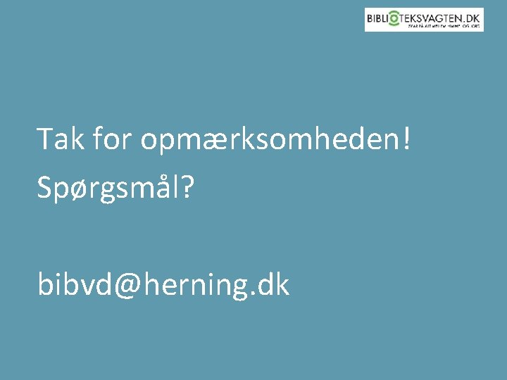 Tak for opmærksomheden! Spørgsmål? bibvd@herning. dk 