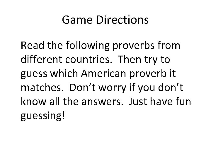 Game Directions Read the following proverbs from different countries. Then try to guess which