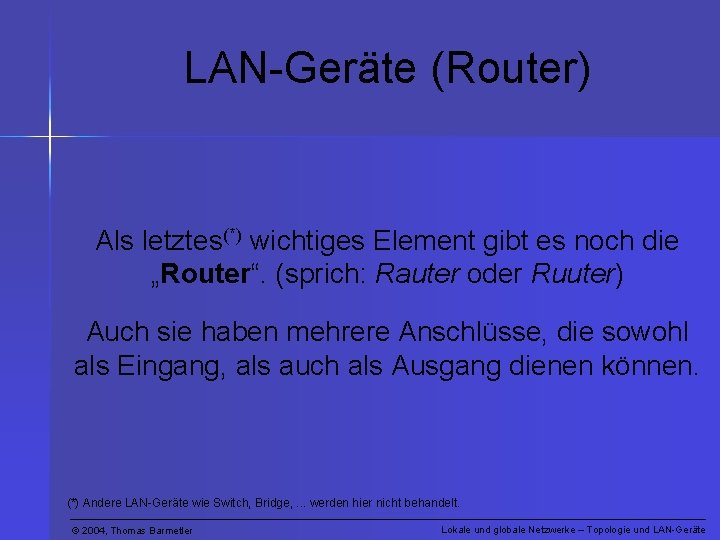 LAN-Geräte (Router) Als letztes(*) wichtiges Element gibt es noch die „Router“. (sprich: Rauter oder