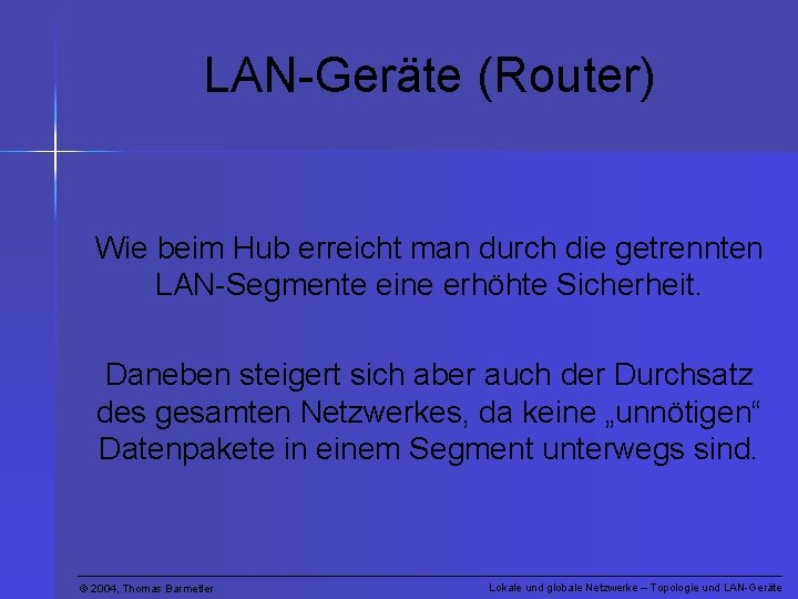 LAN-Geräte (Router) Wie beim Hub erreicht man durch die getrennten LAN-Segmente eine erhöhte Sicherheit.