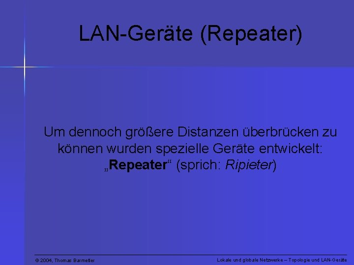 LAN-Geräte (Repeater) Um dennoch größere Distanzen überbrücken zu können wurden spezielle Geräte entwickelt: „Repeater“