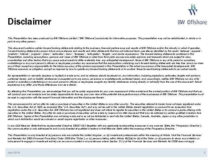 Disclaimer This Presentation has been produced by BW Offshore Limited ( “BW Offshore”) exclusively