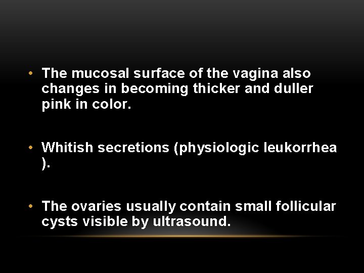  • The mucosal surface of the vagina also changes in becoming thicker and