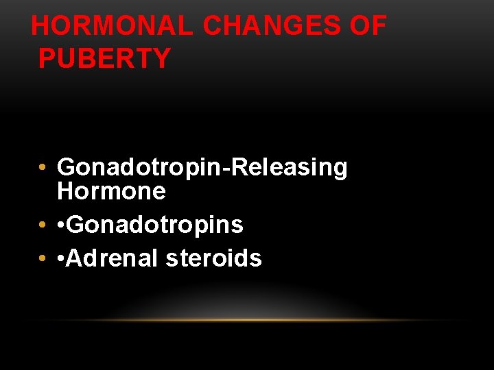 HORMONAL CHANGES OF PUBERTY • Gonadotropin-Releasing Hormone • • Gonadotropins • • Adrenal steroids