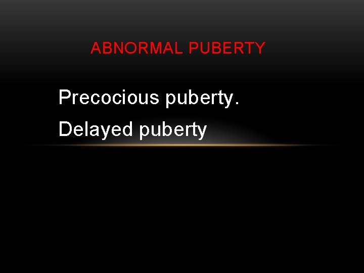 ABNORMAL PUBERTY Precocious puberty. Delayed puberty 