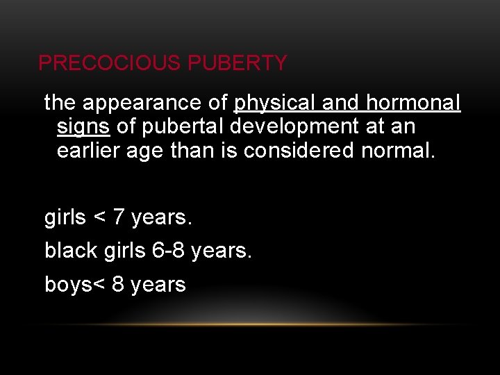 PRECOCIOUS PUBERTY the appearance of physical and hormonal signs of pubertal development at an