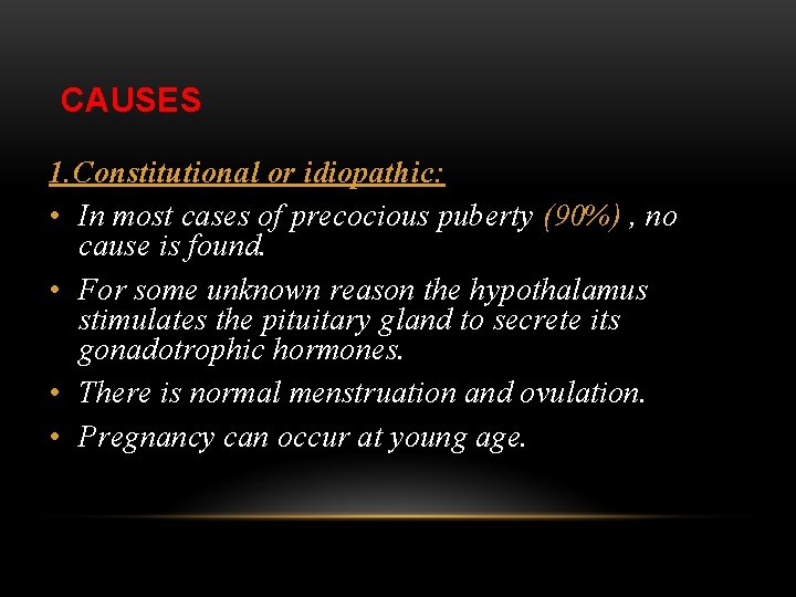 CAUSES 1. Constitutional or idiopathic: • In most cases of precocious puberty (90%) ,