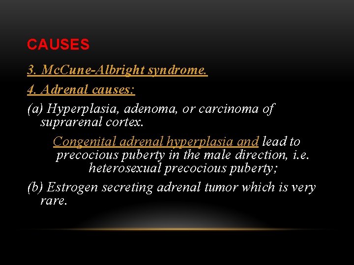 CAUSES 3. Mc. Cune-Albright syndrome. 4. Adrenal causes: (a) Hyperplasia, adenoma, or carcinoma of
