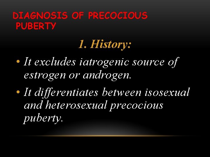 DIAGNOSIS OF PRECOCIOUS PUBERTY 1. History: • It excludes iatrogenic source of estrogen or