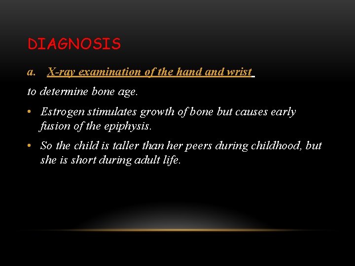 DIAGNOSIS a. X-ray examination of the hand wrist to determine bone age. • Estrogen