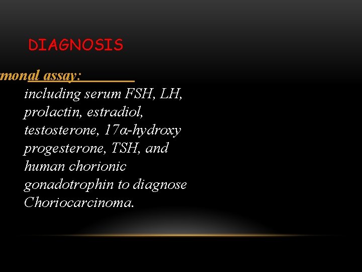 DIAGNOSIS rmonal assay: including serum FSH, LH, prolactin, estradiol, testosterone, 17α-hydroxy progesterone, TSH, and