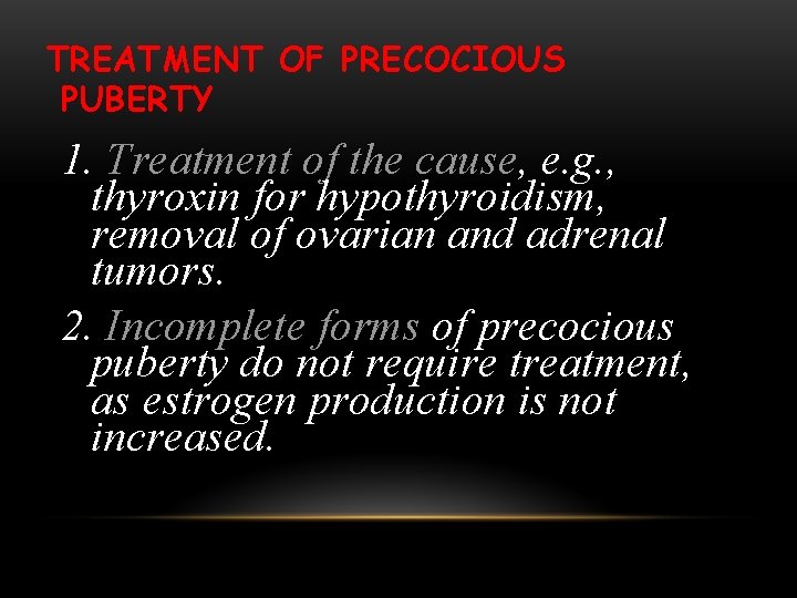 TREATMENT OF PRECOCIOUS PUBERTY 1. Treatment of the cause, e. g. , thyroxin for