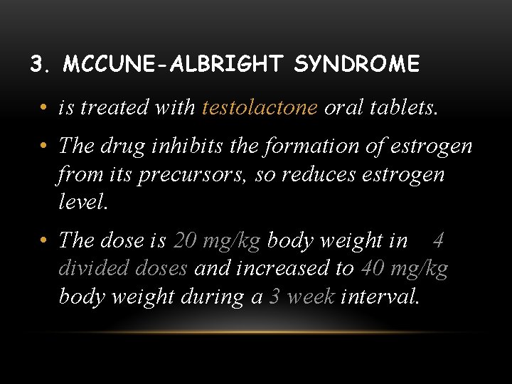 3. MCCUNE-ALBRIGHT SYNDROME • is treated with testolactone oral tablets. • The drug inhibits