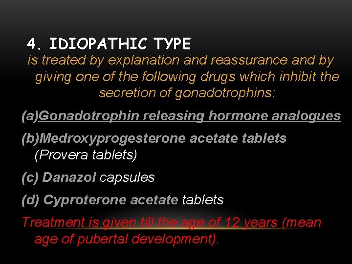 4. IDIOPATHIC TYPE is treated by explanation and reassurance and by giving one of