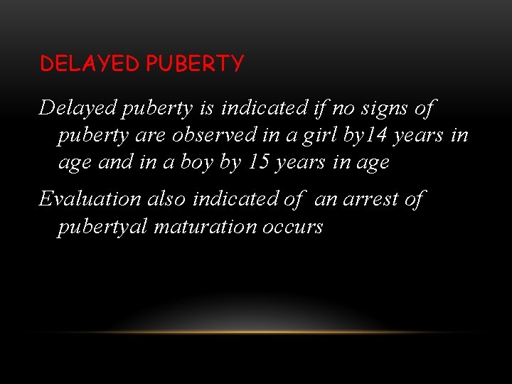 DELAYED PUBERTY Delayed puberty is indicated if no signs of puberty are observed in