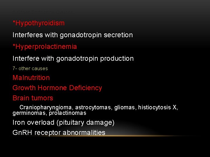 6 -Other Endocrine Causes *Hypothyroidism Interferes with gonadotropin secretion *Hyperprolactinemia Interfere with gonadotropin production