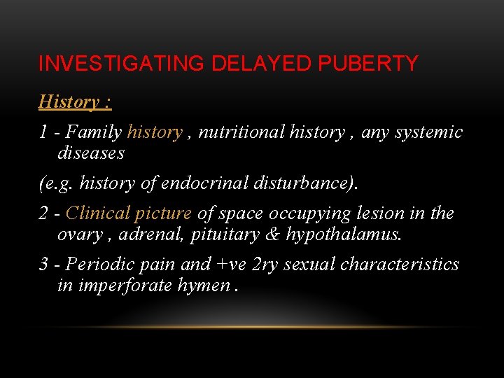 INVESTIGATING DELAYED PUBERTY History : 1 - Family history , nutritional history , any