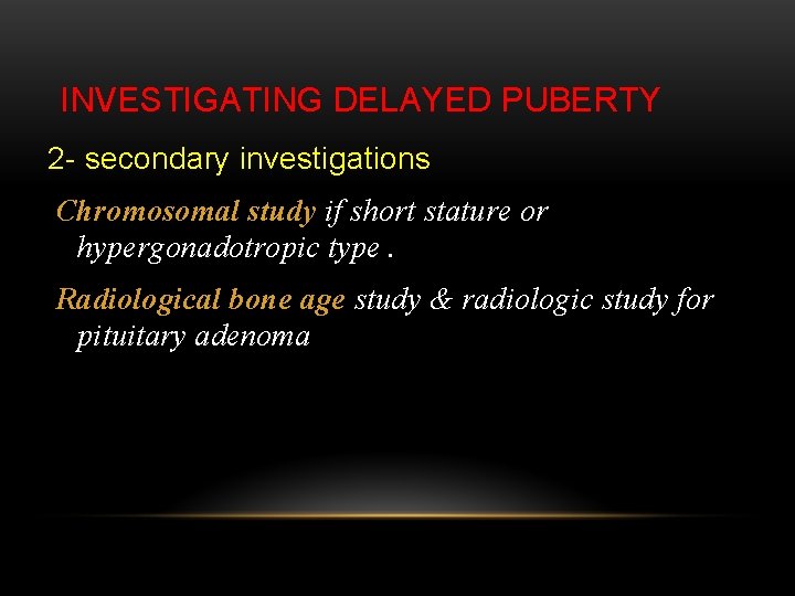 INVESTIGATING DELAYED PUBERTY 2 - secondary investigations Chromosomal study if short stature or hypergonadotropic