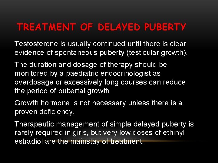 TREATMENT OF DELAYED PUBERTY Testosterone is usually continued until there is clear evidence of