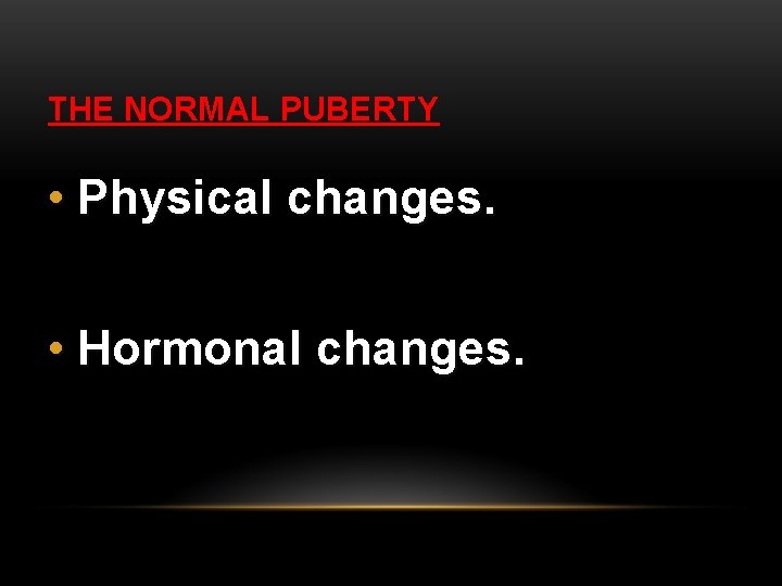 THE NORMAL PUBERTY • Physical changes. • Hormonal changes. 
