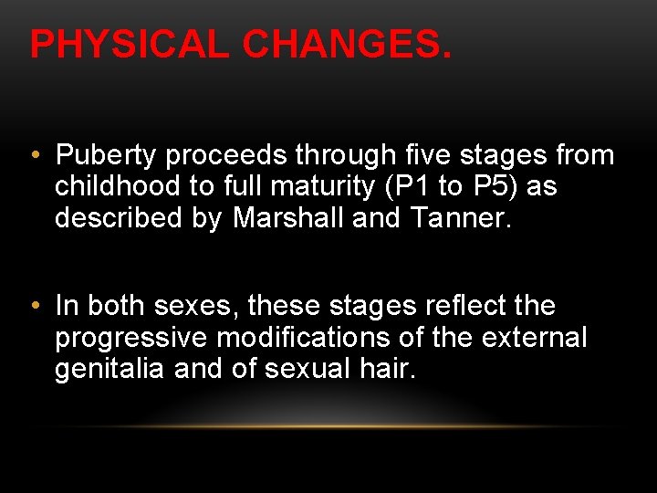 PHYSICAL CHANGES. • Puberty proceeds through five stages from childhood to full maturity (P