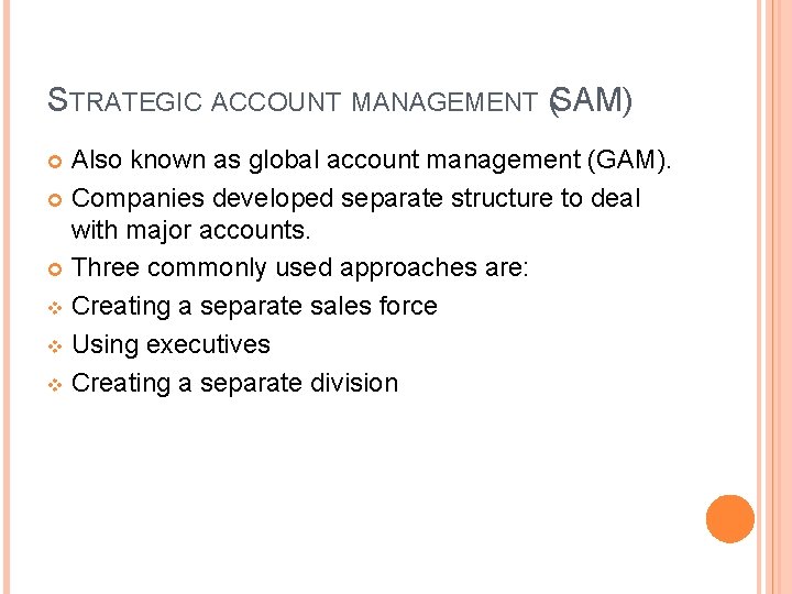 STRATEGIC ACCOUNT MANAGEMENT (SAM) Also known as global account management (GAM). Companies developed separate