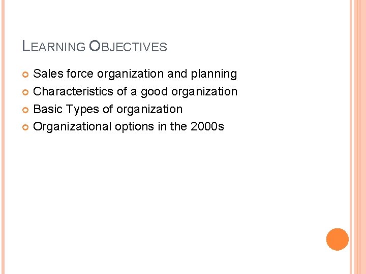 LEARNING OBJECTIVES Sales force organization and planning Characteristics of a good organization Basic Types