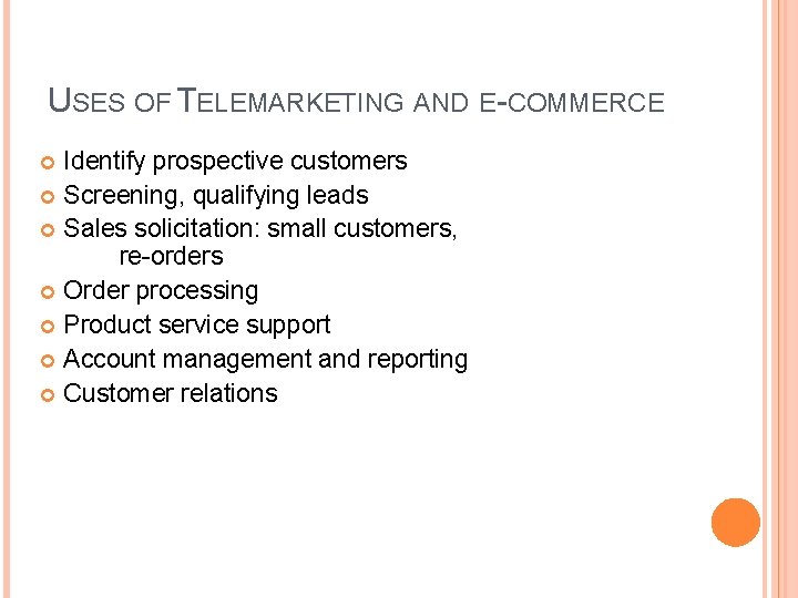 USES OF TELEMARKETING AND E-COMMERCE Identify prospective customers Screening, qualifying leads Sales solicitation: small