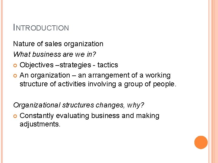 INTRODUCTION Nature of sales organization What business are we in? Objectives –strategies - tactics