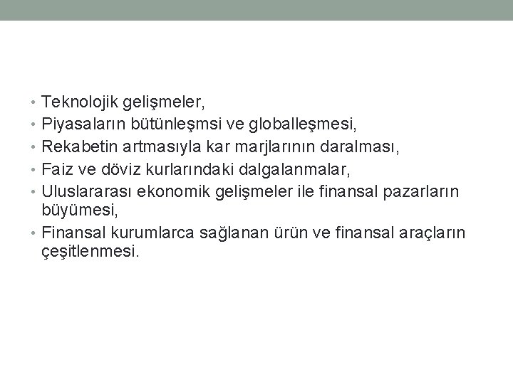  • Teknolojik gelişmeler, • Piyasaların bütünleşmsi ve globalleşmesi, • Rekabetin artmasıyla kar marjlarının