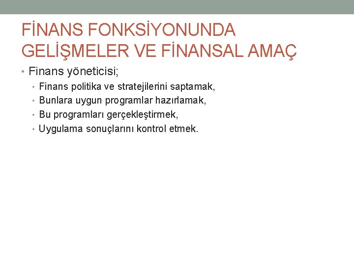 FİNANS FONKSİYONUNDA GELİŞMELER VE FİNANSAL AMAÇ • Finans yöneticisi; • Finans politika ve stratejilerini