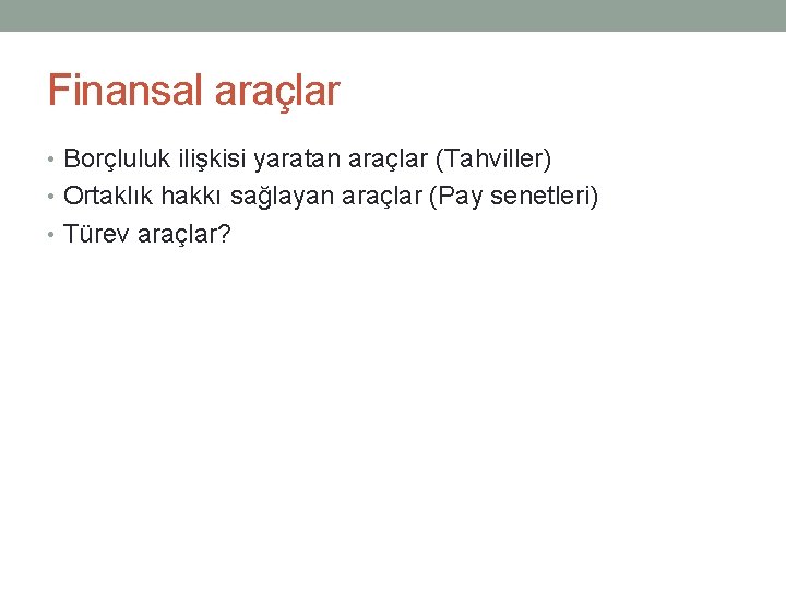 Finansal araçlar • Borçluluk ilişkisi yaratan araçlar (Tahviller) • Ortaklık hakkı sağlayan araçlar (Pay