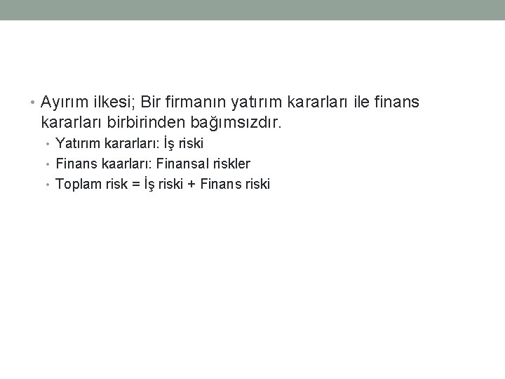  • Ayırım ilkesi; Bir firmanın yatırım kararları ile finans kararları birbirinden bağımsızdır. •