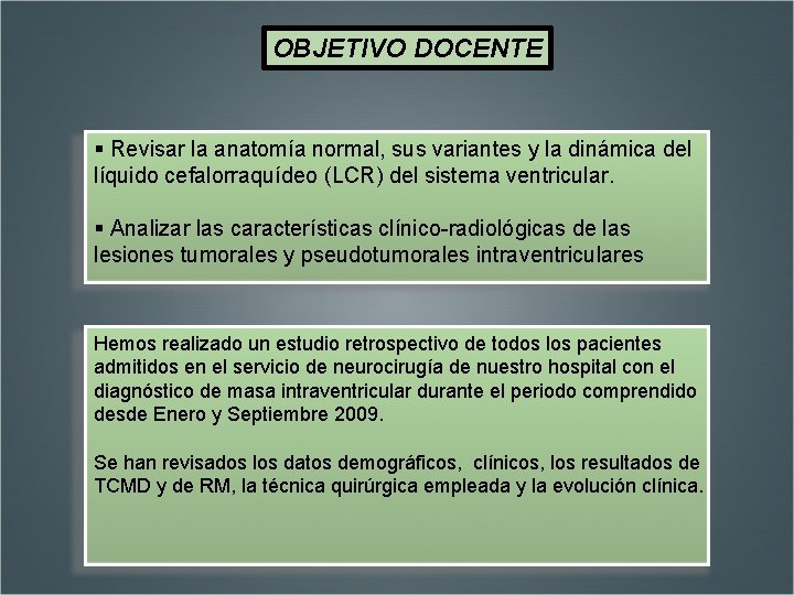 OBJETIVO DOCENTE § Revisar la anatomía normal, sus variantes y la dinámica del líquido