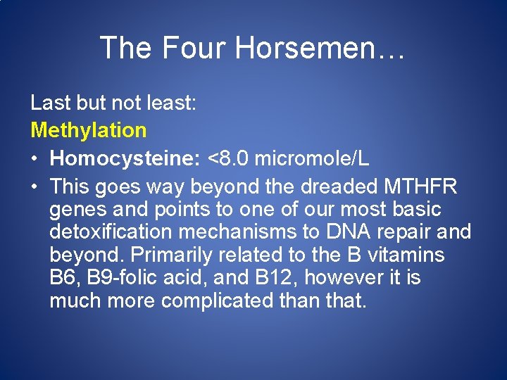 The Four Horsemen… Last but not least: Methylation • Homocysteine: <8. 0 micromole/L •