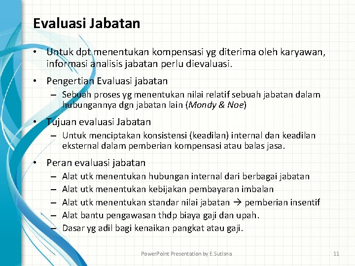 Evaluasi Jabatan • Untuk dpt menentukan kompensasi yg diterima oleh karyawan, informasi analisis jabatan