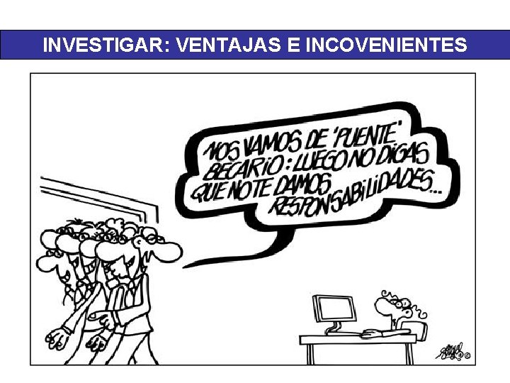 INVESTIGAR: VENTAJAS E INCOVENIENTES 