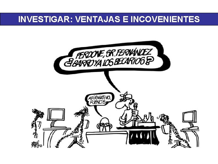 INVESTIGAR: VENTAJAS E INCOVENIENTES 