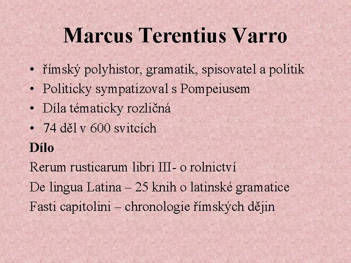  Marcus Terentius Varro • římský polyhistor, gramatik, spisovatel a politik • Politicky sympatizoval