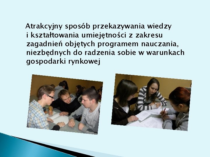 Atrakcyjny sposób przekazywania wiedzy i kształtowania umiejętności z zakresu zagadnień objętych programem nauczania, niezbędnych