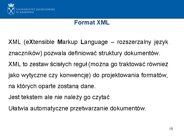 Format XML (e. Xtensible Markup Language – rozszerzalny język znaczników) pozwala definiować struktury dokumentów.