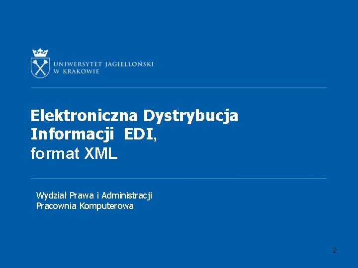 Elektroniczna Dystrybucja Informacji EDI, format XML Wydział Prawa i Administracji Pracownia Komputerowa 2 